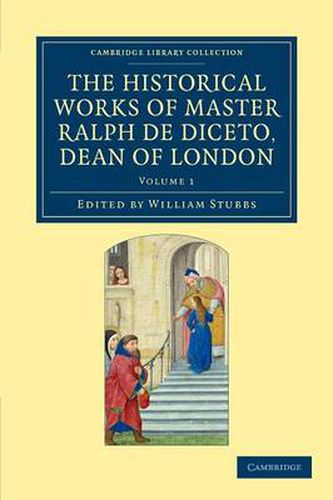 Cover image for Radulfi de Diceto Decani Lundoniensis opera historica: The Historical Works of Master Ralph de Diceto, Dean of London