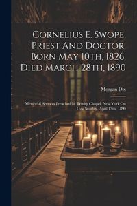 Cover image for Cornelius E. Swope, Priest And Doctor, Born May 10th, 1826, Died March 28th, 1890