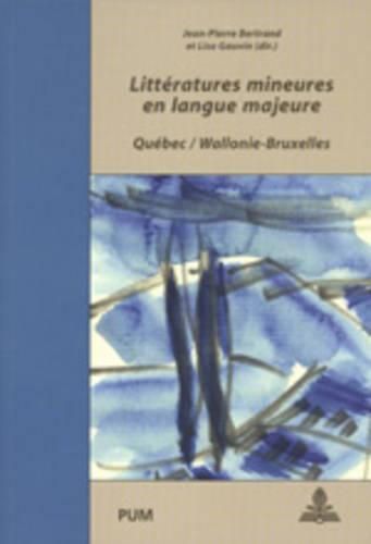 Litteratures Mineures En Langue Majeure: Quebec / Wallonie-Bruxelles- Colloque International, Liege, 9-11 Octobre 2001