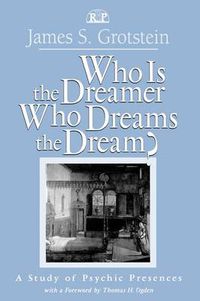 Cover image for Who Is the Dreamer Who Dreams the Dream?: A Study of Psychic Presences