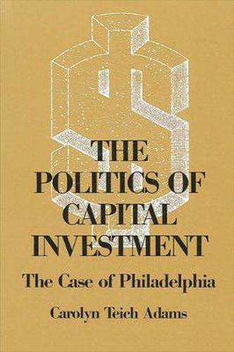 The Politics of Capital Investment: The Case of Philadelphia