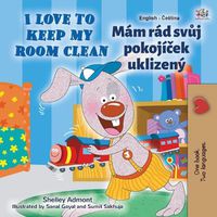 Cover image for I Love to Keep My Room Clean (English Czech Bilingual Children's Book)