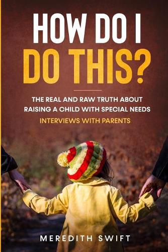 Cover image for How Do I Do This? The Real and Raw Truth About Raising A Child With Special Needs - Interviews With Parents