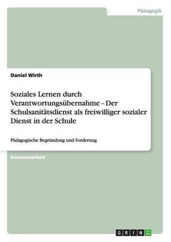 Cover image for Soziales Lernen durch Verantwortungsubernahme - Der Schulsanitatsdienst als freiwilliger sozialer Dienst in der Schule: Padagogische Begrundung und Forderung