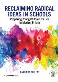 Cover image for Reclaiming Radical Ideas in Schools: Preparing Young Children for Life in Modern Britain