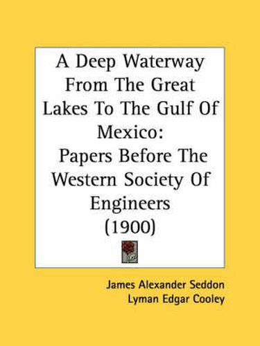 A Deep Waterway from the Great Lakes to the Gulf of Mexico: Papers Before the Western Society of Engineers (1900)