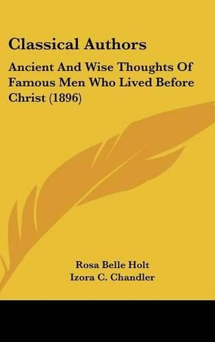 Cover image for Classical Authors: Ancient and Wise Thoughts of Famous Men Who Lived Before Christ (1896)