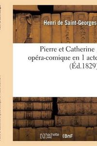 Cover image for Pierre Et Catherine, Opera-Comique En 1 Acte