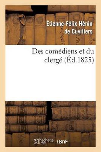 Des Comediens Et Du Clerge Suivi de Reflexions Sur Le Mandement de Monseigneur: L'Archeveque de Rouen