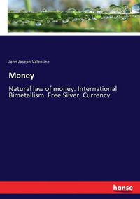 Cover image for Money: Natural law of money. International Bimetallism. Free Silver. Currency.