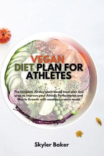 Cover image for Vegan Diet Plan for Athletes: The Complete 30-day Plant Based Meal Plan and Prep to Improve your Athletic Performance and Muscle Growth with Meatless Protein Meals