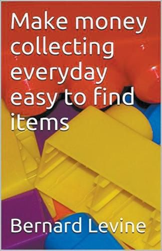 Cover image for Make Money Collecting Everyday Easy to Find Items