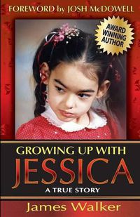 Cover image for Growing Up with Jessica, Second Edition: Blessed by the Unexpected Parenting of a Special Needs Child.