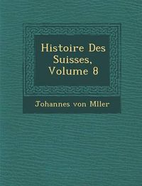 Cover image for Histoire Des Suisses, Volume 8