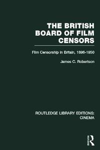 Cover image for The British Board of Film Censors: Film Censorship in Britain, 1896-1950