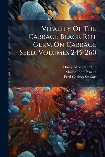 Cover image for Vitality Of The Cabbage Black Rot Germ On Cabbage Seed, Volumes 245-260