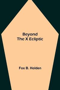 Cover image for Beyond the X Ecliptic