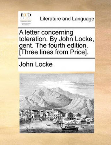 Cover image for A Letter Concerning Toleration. by John Locke, Gent. the Fourth Edition. [Three Lines from Price].