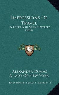 Cover image for Impressions of Travel: In Egypt and Arabia Petraea (1839)