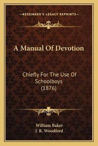 Cover image for A Manual of Devotion: Chiefly for the Use of Schoolboys (1876)