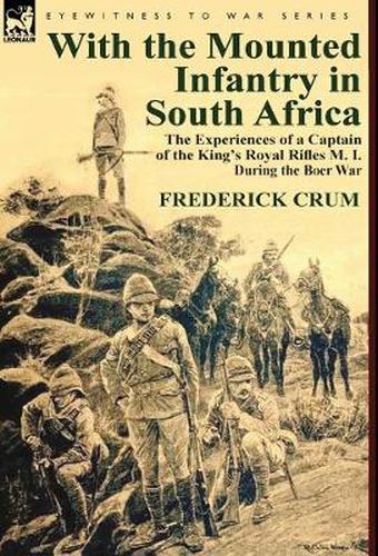 Cover image for With the Mounted Infantry in South Africa: The Experiences of a Captain of the King's Royal Rifles M. I. During the Boer War