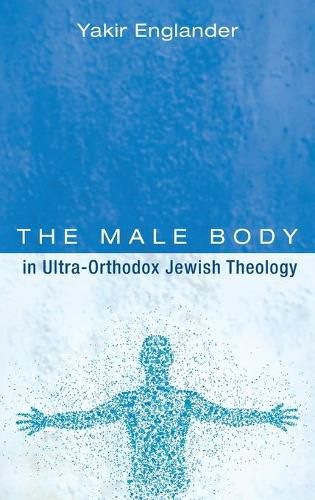Cover image for The Male Body in Ultra-Orthodox Jewish Theology