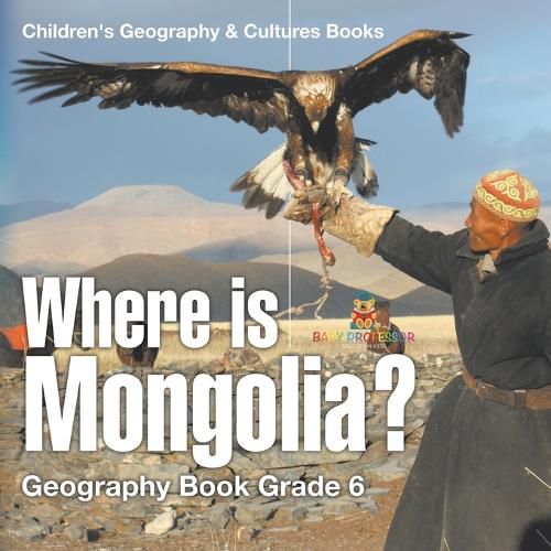 Cover image for Where is Mongolia? Geography Book Grade 6 Children's Geography & Culture Books