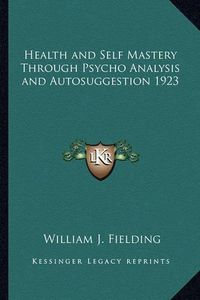 Cover image for Health and Self Mastery Through Psycho Analysis and Autosuggestion 1923