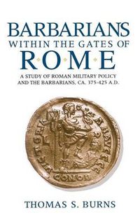 Cover image for Barbarians within the Gates of Rome: A Study of Roman Military Policy and the Barbarians, ca.375-425 A.D.