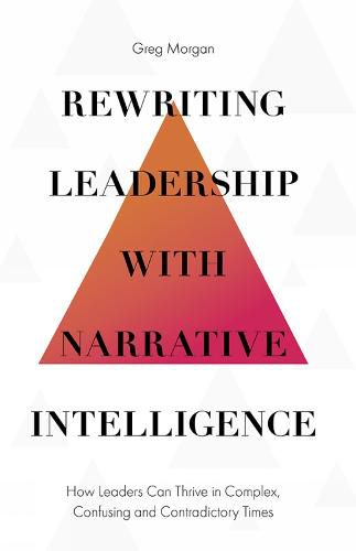 Cover image for Rewriting Leadership with Narrative Intelligence: How Leaders Can Thrive in Complex, Confusing and Contradictory Times