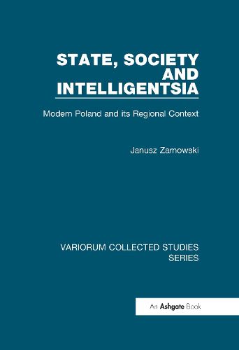 Cover image for State, Society and Intelligentsia: Modern Poland and its Regional Context