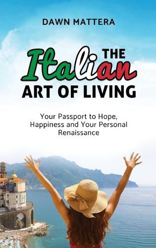 Cover image for The Italian Art of Living: Your Passport to Hope, Happiness and Your Personal Renaissance