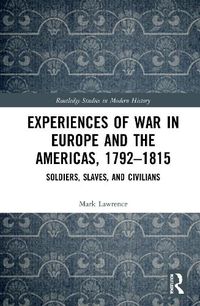 Cover image for Experiences of War in Europe and the Americas, 1792-1815: Soldiers, Slaves, and Civilians