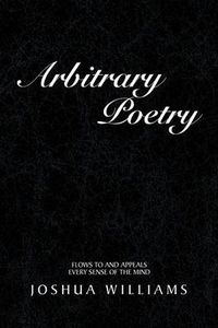 Cover image for Arbitrary Poetry: Flows to and Appeals Every Sense of the Mind