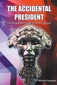 Cover image for The Accidental President, An Intergalactic Guide to Homo Sapiens