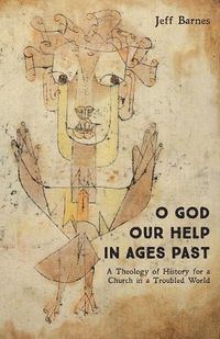 Cover image for O God Our Help in Ages Past: A Theology of History for a Church in a Troubled World