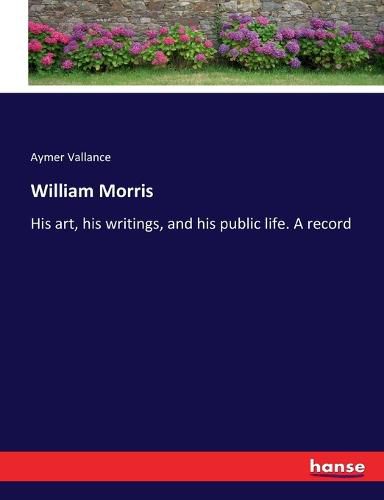 Cover image for William Morris: His art, his writings, and his public life. A record