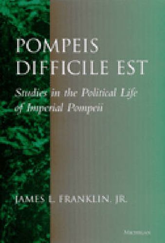 Pompeis Difficile est: Studies in the Political Life of Imperial Pompeii