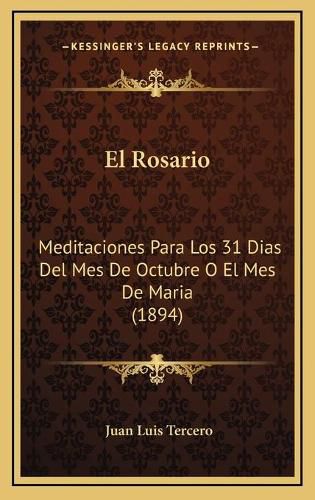 Cover image for El Rosario: Meditaciones Para Los 31 Dias del Mes de Octubre O El Mes de Maria (1894)