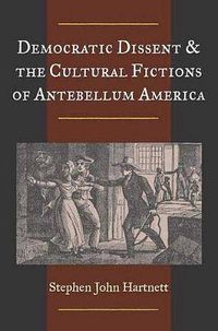 Cover image for Democratic Dissent and the Cultural Fictions of Antebellum America