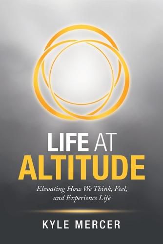 Cover image for Life at Altitude: Elevating How We Think, Feel, and Experience Life