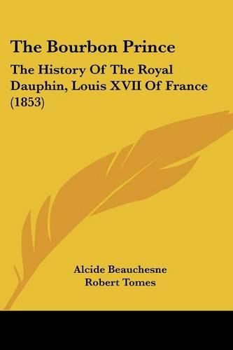 The Bourbon Prince: The History of the Royal Dauphin, Louis XVII of France (1853)