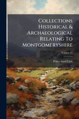 Cover image for Collections Historical & Archaeological Relating To Montgomeryshire