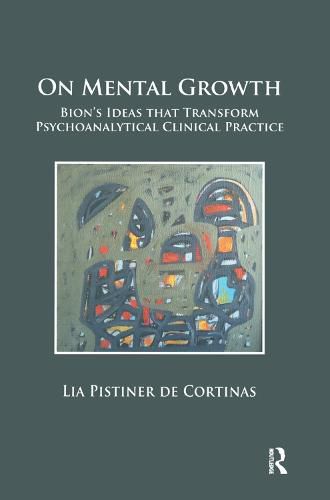 Cover image for On Mental Growth: Bion's Ideas that Transform Psychoanalytical Clinical Practice