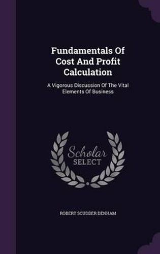 Cover image for Fundamentals of Cost and Profit Calculation: A Vigorous Discussion of the Vital Elements of Business