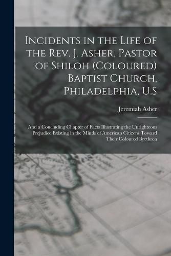 Cover image for Incidents in the Life of the Rev. J. Asher, Pastor of Shiloh (Coloured) Baptist Church, Philadelphia, U.S