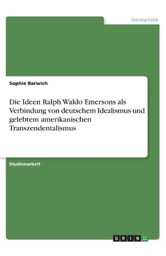 Cover image for Die Ideen Ralph Waldo Emersons als Verbindung von deutschem Idealismus und gelebtem amerikanischen Transzendentalismus