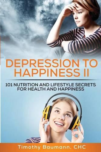 Cover image for Depression To Happiness II: 101 Nutrition and Lifestyle Secrets For Health and Happiness