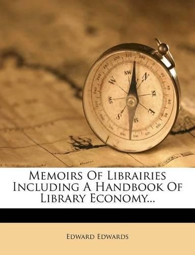 Cover image for Memoirs of Librairies Including a Handbook of Library Economy...