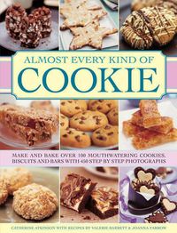 Cover image for Almost Every Kind of Cookie: Make and Bake Over 100 Mouthwatering Cookies, Biscuits and Bars with 450 Step-by-step Photographs